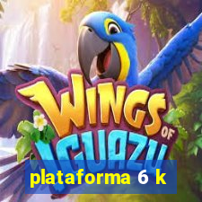 plataforma 6 k